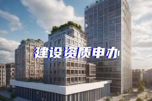 徐汇区防水防腐保温工程资质新办办理条件
